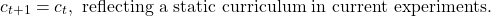 \[c_{t+1} &= c_t, \text{ reflecting a static curriculum in current experiments.}\]