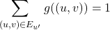 \[\sum_{( u , v ) \in E_{u'}′}^{}g((u,v)) = 1\]