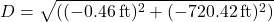 \[D = \sqrt{((-0.46 \, \text{ft})^2 + (-720.42 \, \text{ft})^2)}\]