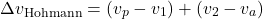 \begin{equation*}\Delta v_{\text{Hohmann}} = (v_p - v_1) + (v_2 - v_a)\end{equation*}