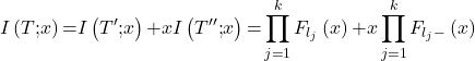 \[I\left(T\mathrm{;}x\right)\mathrm{=}I\left(T\mathrm{'}\mathrm{;}x\right)\mathrm{+}xI\left(T\mathrm{''}\mathrm{;}x\right)\mathrm{=}\prod^k_{j\mathrm{=}1}{F_{l_j}}\left(x\right)\mathrm{+}x\prod^k_{j\mathrm{=}1}{F_{l_j\mathrm{-}}}\left(x\right)\]