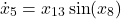 \[\dot{x}_5 &= x_{13} \sin(x_8) \]