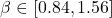 \beta \in [0.84, 1.56]