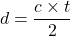 \begin{equation*}d = \frac{c \times t}{2}\end{equation*}