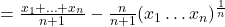 = \frac{x_1 + \ldots + x_n}{n+1} - \frac{n}{n+1} (x_1 \ldots x_n)^{\frac{1}{n}}