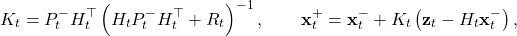 \[K_t = P^-_t H_t^\top \left( H_t P^-_t H_t^\top + R_t \right)^{-1}, \qquad\mathbf{x}^+_t = \mathbf{x}^-_t + K_t\left(\mathbf{z}_t - H_t\mathbf{x}^-_t\right),\]