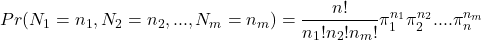 \begin{equation*}Pr(N_1 = n_1,N_2=n_2,...,N_m = n_m) = \frac {n!}{n_1 ! n_2 ! n_m !} \pi_1 ^{n_1} \pi_2 ^{n_2} ....\pi_n^{n_m}\end{equation*}