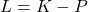 \begin{equation*}L = K - P\end{equation*}