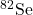 ^{82}\mathrm{Se}