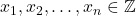 x_1, x_2, \ldots, x_n \in \mathbb{Z}