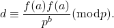 \[d \equiv \frac{f(a) f^{}(a)}{p^b}(\bmod p) .\]