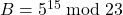 B = 5^{15} \bmod 23