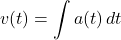 \begin{equation*}v(t) = \int a(t) \, dt\end{equation*}