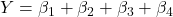 Y=\beta_1 + \beta_2 + \beta_3 + \beta_4