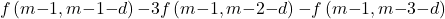 \[& f\left(m\mathrm{-}1,m\mathrm{-}1\mathrm{-}d\right)\mathrm{-}3f\left(m\mathrm{-}1,m\mathrm{-}2\mathrm{-}d\right)\mathrm{-}f\left(m\mathrm{-}1,m\mathrm{-}3\mathrm{-}d\right)\]