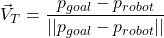 \[\vec{V}_T = \frac{p_{goal} - p_{robot}}{\left|\left| p_{goal} - p_{robot} \right|\right|}\]