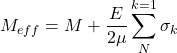 \begin{equation*}M_{eff}=M+\frac{E}{2 \mu } \sum_{N}^{k=1} \sigma_{k}\end{equation*}