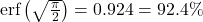 \text{erf}\left(\sqrt{\frac{\pi}{2}}\right)=0.924=92.4\%