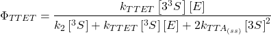 \[\Phi_{T T E T}=\frac{k_{T T E T}\left[3{ }^3 S^\right][E]}{k_2\left[{ }^3 S^\right]+k_{T T E T}\left[{ }^3 S^\right][E]+2 k_{T T A_{(s s)}}\left[3 S^\right]^2}\]
