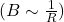 (B \sim \frac{1}{R})