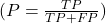 (P = \frac{TP}{TP+FP})