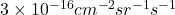 3 \times 10^{-16} cm^{-2}sr^{-1}s^{-1}