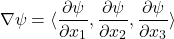 \begin{equation*}\nabla\psi = \langle\frac{\partial\psi}{\partial x_1}, \frac{\partial\psi}{\partial x_2}, \frac{\partial\psi}{\partial x_3}\rangle\end{equation*}