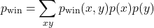 \begin{equation*}p_{\text{win}} =\sum_{xy} p_{\text{win}} (x,y)p(x)p(y)\end{equation*}