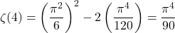 \[\zeta(4) = \left(\frac{\pi^2}{6}\right)^2 - 2\left(\frac{\pi^4}{120}\right) = \frac{\pi^4}{90}\]