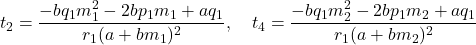\[t_2 &= \frac{-bq_1 m_1^2 - 2bp_1 m_1 + aq_1}{r_1 (a + b m_1)^2}, \quad t_4 = \frac{-bq_1 m_2^2 - 2bp_1 m_2 + aq_1}{r_1 (a + b m_2)^2}\]