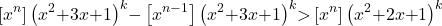 \[\left[x^n\right]{\left(x^2\mathrm{+}3x\mathrm{+}1\right)}^k\mathrm{-}\left[x^{n\mathrm{-}1}\right]{\left(x^2\mathrm{+}3x\mathrm{+}1\right)}^k\mathrm{>}\left[x^n\right]{\left(x^2\mathrm{+}2x\mathrm{+}1\right)}^k\]