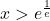x > e^{\frac{1}{e}}