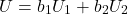 \begin{equation*}U = b_1 U_1 + b_2 U_2\end{equation*}