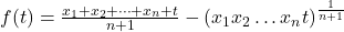 f(t) = \frac{x_1 + x_2 + \cdots + x_n + t}{n+1} - \left(x_1 x_2 \ldots x_n t\right)^{\frac{1}{n+1}}