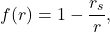\begin{equation*}f(r) = 1 - \frac{r_s}{r},\end{equation*}