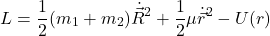 \[L = \frac{1}{2} (m_1 + m_2) \dot{\vec{R}}^2 + \frac{1}{2} \mu \dot{\vec{r}}^2 - U(r)\]