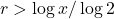 r > \log x / \log 2