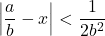 \[\left|\frac{a}{b} - x\right| < \frac{1}{2b^2}\]