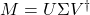 M = U \Sigma V^\dagger