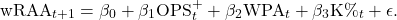 \[\text{wRAA}_{t+1} = \beta_0 + \beta_1 \text{OPS}^+_t + \beta_2 \text{WPA}_t + \beta_3 \text{K\%}_t + \epsilon.\]