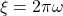 \xi=2\pi \omega