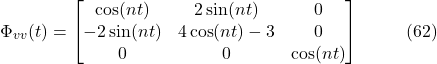 \[\Phi_{vv}(t) =\begin{bmatrix}\cos(nt) & 2\sin(nt) & 0 \\-2\sin(nt) & 4\cos(nt) - 3 & 0 \\0 & 0 & \cos(nt)\end{bmatrix}\hspace{10mm} \text{(62)}\]