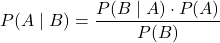 \begin{equation*}P(A \mid B) = \frac{P(B \mid A) \cdot P(A)}{P(B)}\end{equation*}
