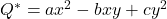 Q^* = ax^2 - bxy + cy^2