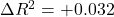 \Delta R^2 = +0.032
