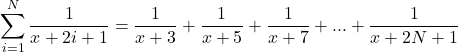 \[\sum_{i = 1}^N\frac{1}{x+2i+1} = \frac{1}{x+3} + \frac{1}{x+5} + \frac{1}{x+7} + ... + \frac{1}{x+2N+1}\]