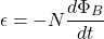 \begin{equation*}\epsilon = -N \frac{d\Phi_B}{dt}\end{equation*}