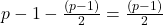 p-1-\frac{(p-1)}{2}=\frac{(p-1)}{2}