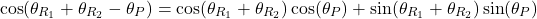 \[\cos(\theta_{R_1} + \theta_{R_2} - \theta_P) &= \cos(\theta_{R_1} + \theta_{R_2}) \cos(\theta_P) + \sin(\theta_{R_1} + \theta_{R_2}) \sin(\theta_P)\]