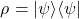 \begin{equation*} \rho=|\psi\rangle\langle\psi|\end{equation*}